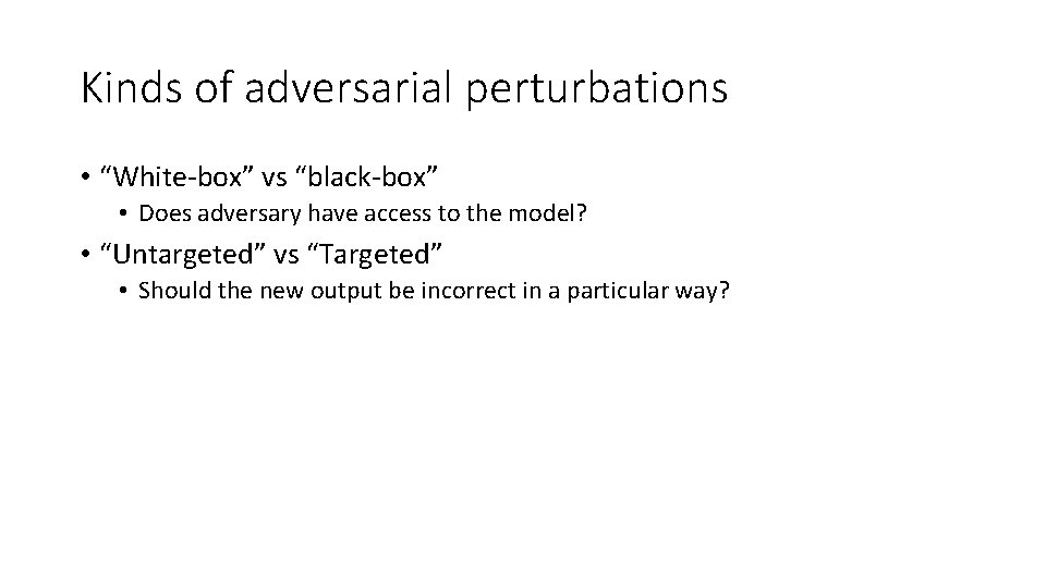 Kinds of adversarial perturbations • “White-box” vs “black-box” • Does adversary have access to