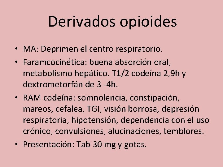 Derivados opioides • MA: Deprimen el centro respiratorio. • Faramcocinética: buena absorción oral, metabolismo