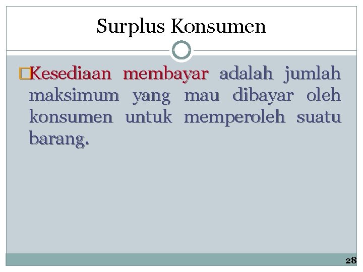 Surplus Konsumen �Kesediaan membayar adalah jumlah maksimum yang konsumen untuk barang. mau dibayar oleh