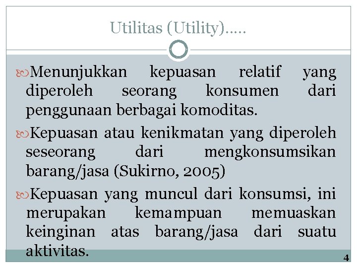 Utilitas (Utility). . . Menunjukkan kepuasan relatif yang diperoleh seorang konsumen dari penggunaan berbagai