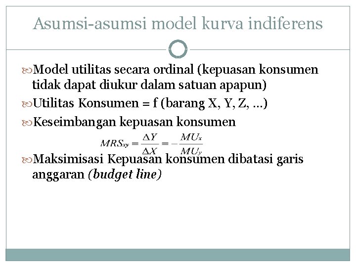 Asumsi-asumsi model kurva indiferens Model utilitas secara ordinal (kepuasan konsumen tidak dapat diukur dalam