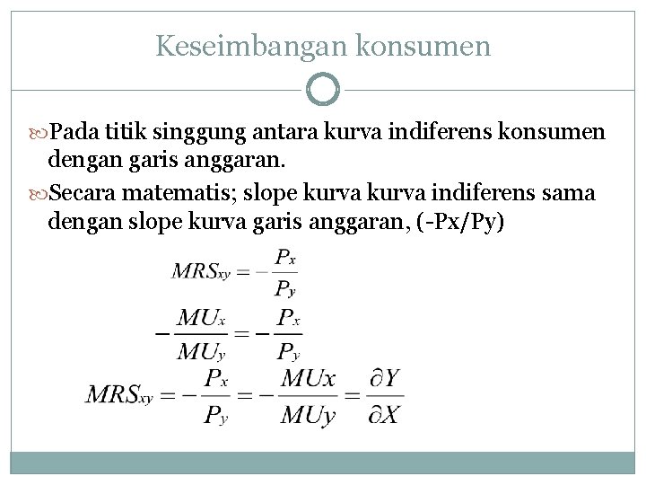 Keseimbangan konsumen Pada titik singgung antara kurva indiferens konsumen dengan garis anggaran. Secara matematis;