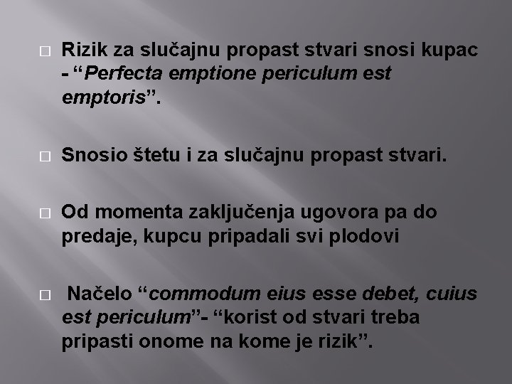 � Rizik za slučajnu propast stvari snosi kupac - “Perfecta emptione periculum est emptoris”. � Rizik za slučajnu propast stvari snosi kupac - “Perfecta emptione periculum est emptoris”.