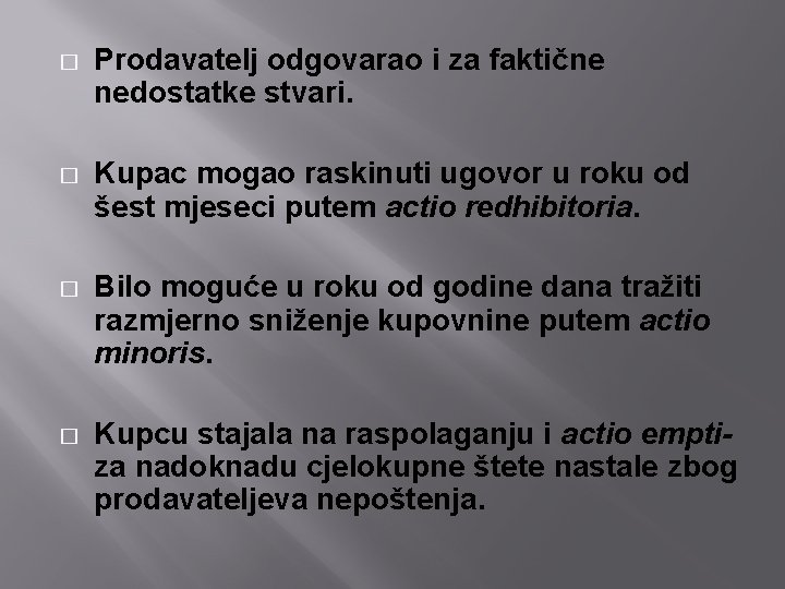� Prodavatelj odgovarao i za faktične nedostatke stvari. � Kupac mogao raskinuti ugovor u � Prodavatelj odgovarao i za faktične nedostatke stvari. � Kupac mogao raskinuti ugovor u