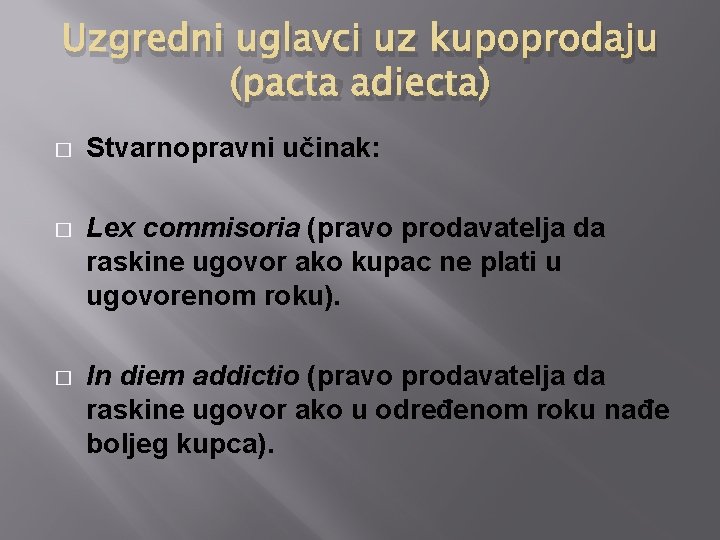 Uzgredni uglavci uz kupoprodaju (pacta adiecta) � Stvarnopravni učinak: � Lex commisoria (pravo prodavatelja Uzgredni uglavci uz kupoprodaju (pacta adiecta) � Stvarnopravni učinak: � Lex commisoria (pravo prodavatelja