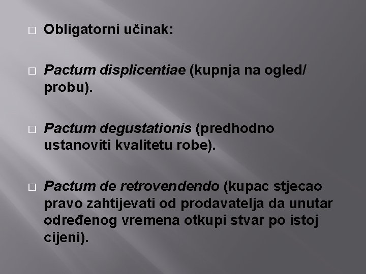 � Obligatorni učinak: � Pactum displicentiae (kupnja na ogled/ probu). � Pactum degustationis (predhodno � Obligatorni učinak: � Pactum displicentiae (kupnja na ogled/ probu). � Pactum degustationis (predhodno