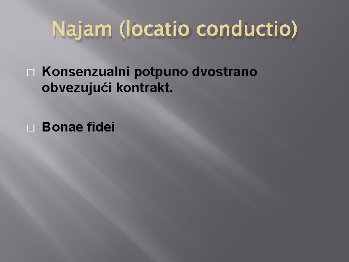 Najam (locatio conductio) � Konsenzualni potpuno dvostrano obvezujući kontrakt. � Bonae fidei Najam (locatio conductio) � Konsenzualni potpuno dvostrano obvezujući kontrakt. � Bonae fidei