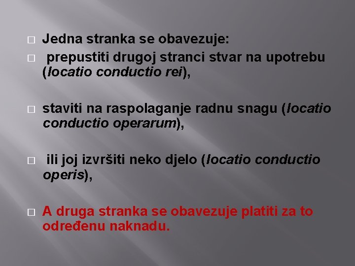 � � Jedna stranka se obavezuje: prepustiti drugoj stranci stvar na upotrebu (locatio conductio � � Jedna stranka se obavezuje: prepustiti drugoj stranci stvar na upotrebu (locatio conductio