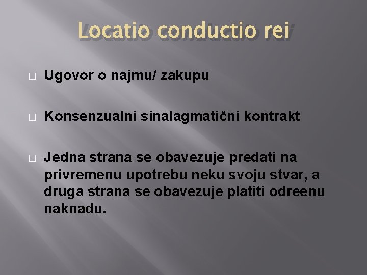 Locatio conductio rei � Ugovor o najmu/ zakupu � Konsenzualni sinalagmatični kontrakt � Jedna Locatio conductio rei � Ugovor o najmu/ zakupu � Konsenzualni sinalagmatični kontrakt � Jedna
