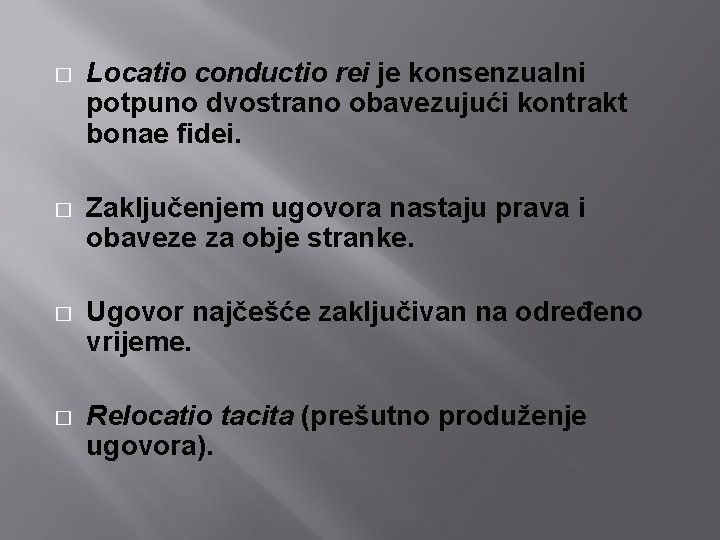 � Locatio conductio rei je konsenzualni potpuno dvostrano obavezujući kontrakt bonae fidei. � Zaključenjem � Locatio conductio rei je konsenzualni potpuno dvostrano obavezujući kontrakt bonae fidei. � Zaključenjem