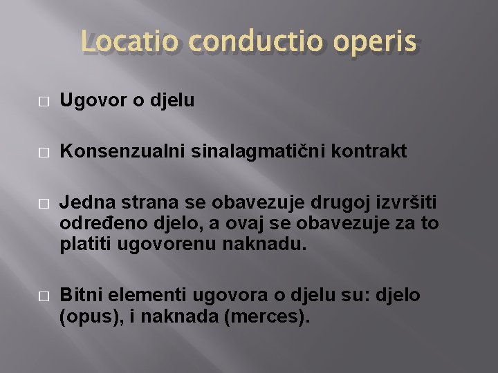 Locatio conductio operis � Ugovor o djelu � Konsenzualni sinalagmatični kontrakt � Jedna strana Locatio conductio operis � Ugovor o djelu � Konsenzualni sinalagmatični kontrakt � Jedna strana