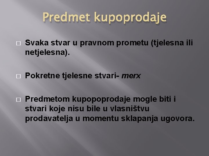 Predmet kupoprodaje � Svaka stvar u pravnom prometu (tjelesna ili netjelesna). � Pokretne tjelesne Predmet kupoprodaje � Svaka stvar u pravnom prometu (tjelesna ili netjelesna). � Pokretne tjelesne