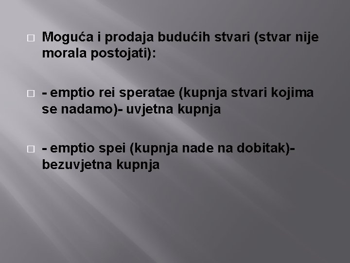 � Moguća i prodaja budućih stvari (stvar nije morala postojati): � - emptio rei � Moguća i prodaja budućih stvari (stvar nije morala postojati): � - emptio rei
