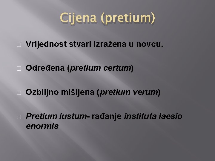 Cijena (pretium) � Vrijednost stvari izražena u novcu. � Određena (pretium certum) � Ozbiljno Cijena (pretium) � Vrijednost stvari izražena u novcu. � Određena (pretium certum) � Ozbiljno
