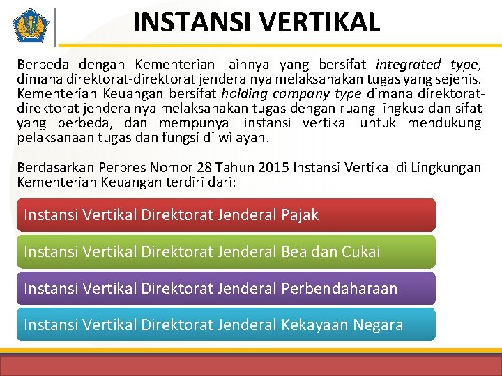 INSTANSI VERTIKAL Berbeda dengan Kementerian lainnya yang bersifat integrated type, dimana direktorat-direktorat jenderalnya melaksanakan