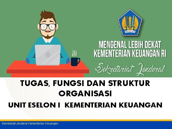 TUGAS, FUNGSI DAN STRUKTUR ORGANISASI UNIT ESELON I KEMENTERIAN KEUANGAN Sekretariat Jenderal Kementerian Keuangan