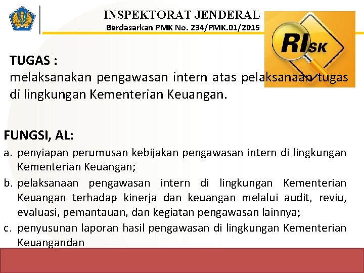 INSPEKTORAT JENDERAL Berdasarkan PMK No. 234/PMK. 01/2015 TUGAS : melaksanakan pengawasan intern atas pelaksanaan