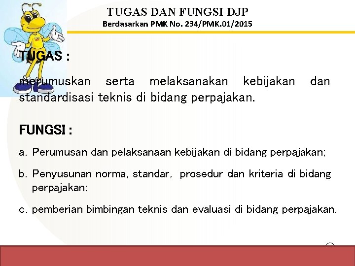 TUGAS DAN FUNGSI DJP Berdasarkan PMK No. 234/PMK. 01/2015 TUGAS : merumuskan serta melaksanakan