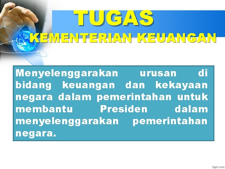 TUGAS KEMENTERIAN KEUANGAN Menyelenggarakan urusan di bidang keuangan dan kekayaan negara dalam pemerintahan untuk