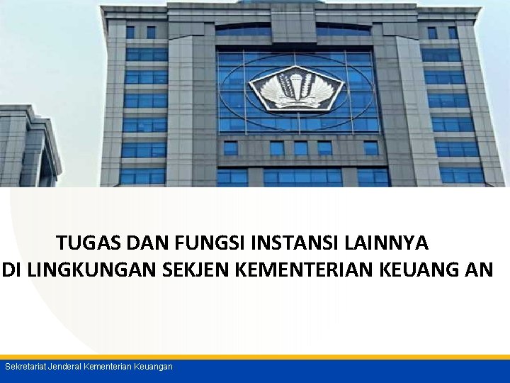 TUGAS DAN FUNGSI PUSAT DI LINGKUNGAN KEMENTERIAN KEUANGAN TUGAS DAN FUNGSI INSTANSI LAINNYA DI