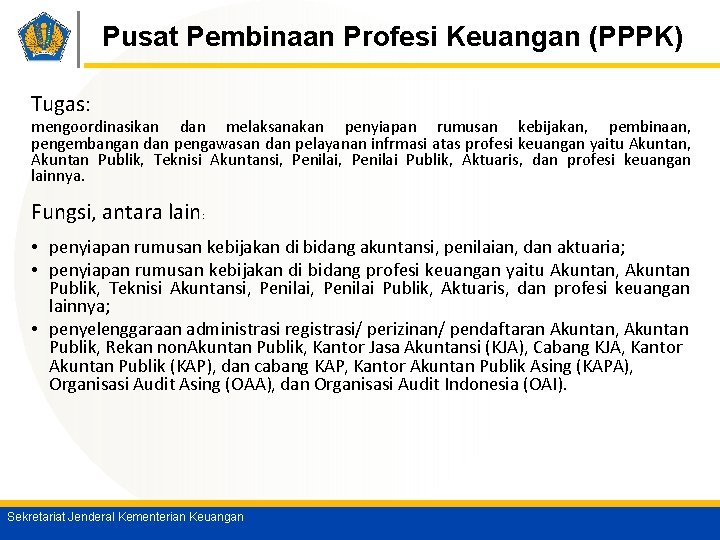 Pusat Pembinaan Profesi Keuangan (PPPK) Tugas: mengoordinasikan dan melaksanakan penyiapan rumusan kebijakan, pembinaan, pengembangan