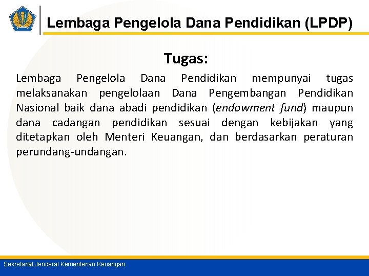 Lembaga Pengelola Dana Pendidikan (LPDP) Tugas: Lembaga Pengelola Dana Pendidikan mempunyai tugas melaksanakan pengelolaan