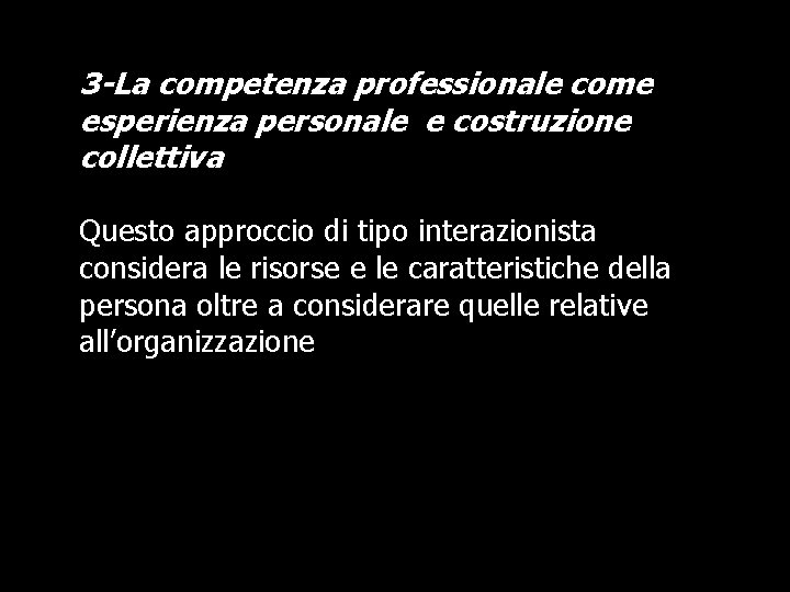 3 -La competenza professionale come esperienza personale e costruzione collettiva Questo approccio di tipo 3 -La competenza professionale come esperienza personale e costruzione collettiva Questo approccio di tipo