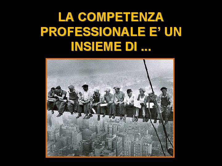 LA COMPETENZA PROFESSIONALE E’ UN INSIEME DI. . . LA COMPETENZA PROFESSIONALE E’ UN INSIEME DI. . .