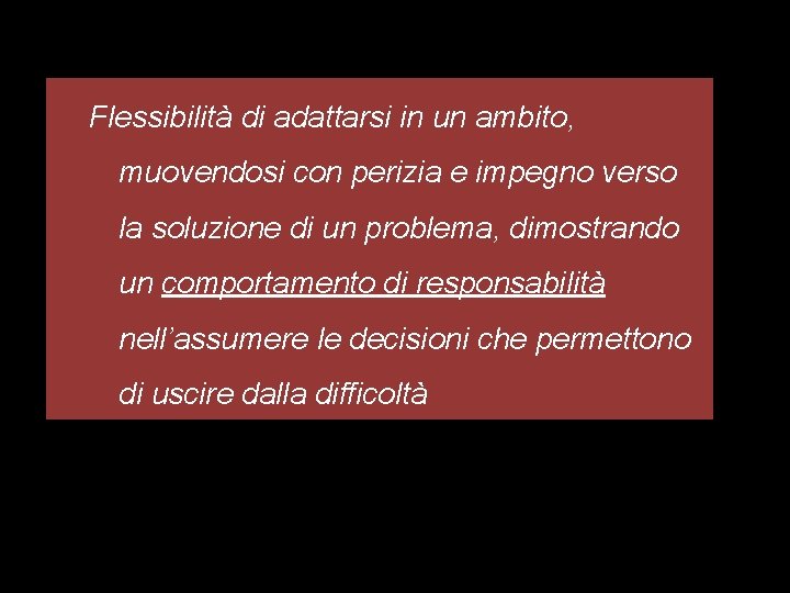 Flessibilità di adattarsi in un ambito, muovendosi con perizia e impegno verso la soluzione Flessibilità di adattarsi in un ambito, muovendosi con perizia e impegno verso la soluzione