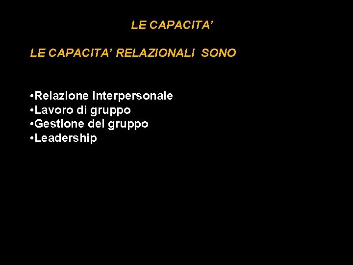 LE CAPACITA’ RELAZIONALI SONO • Relazione interpersonale • Lavoro di gruppo • Gestione del LE CAPACITA’ RELAZIONALI SONO • Relazione interpersonale • Lavoro di gruppo • Gestione del