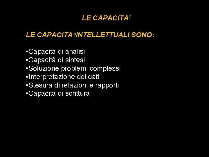 LE CAPACITA’’INTELLETTUALI SONO: • Capacità di analisi • Capacità di sintesi • Soluzione problemi LE CAPACITA’’INTELLETTUALI SONO: • Capacità di analisi • Capacità di sintesi • Soluzione problemi