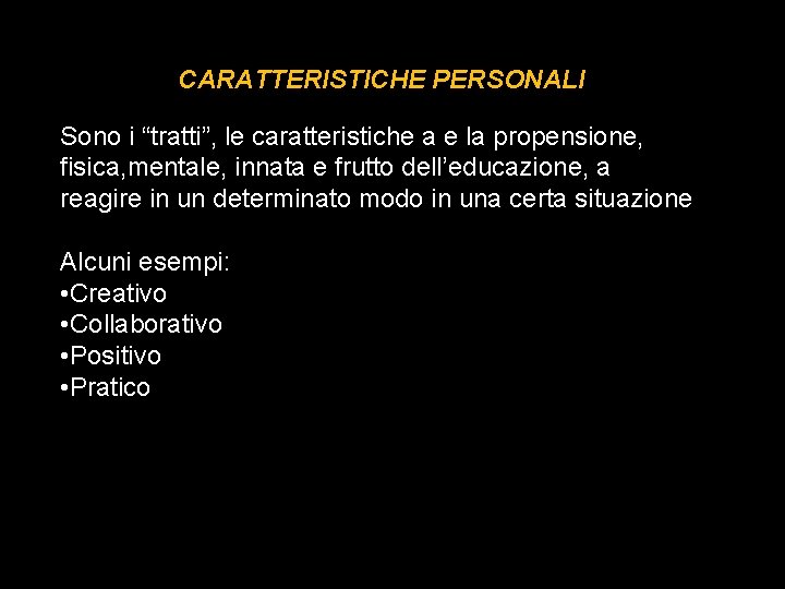 CARATTERISTICHE PERSONALI Sono i “tratti”, le caratteristiche a e la propensione, fisica, mentale, innata CARATTERISTICHE PERSONALI Sono i “tratti”, le caratteristiche a e la propensione, fisica, mentale, innata