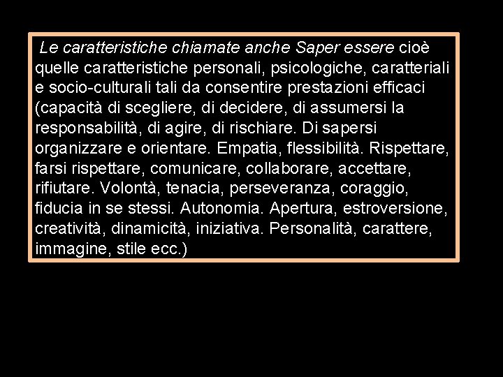 Le caratteristiche chiamate anche Saper essere cioè quelle caratteristiche personali, psicologiche, caratteriali e Le caratteristiche chiamate anche Saper essere cioè quelle caratteristiche personali, psicologiche, caratteriali e