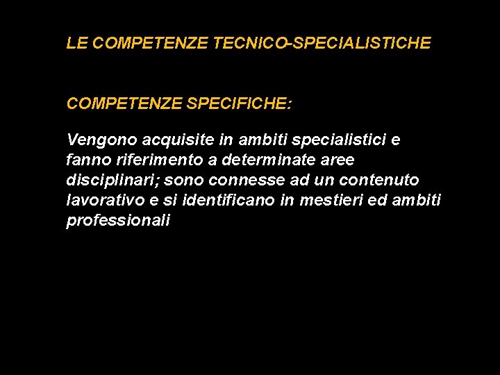 LE COMPETENZE TECNICO-SPECIALISTICHE COMPETENZE SPECIFICHE: Vengono acquisite in ambiti specialistici e fanno riferimento a LE COMPETENZE TECNICO-SPECIALISTICHE COMPETENZE SPECIFICHE: Vengono acquisite in ambiti specialistici e fanno riferimento a