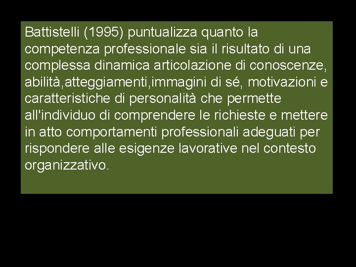 Battistelli (1995) puntualizza quanto la competenza professionale sia il risultato di una complessa dinamica Battistelli (1995) puntualizza quanto la competenza professionale sia il risultato di una complessa dinamica