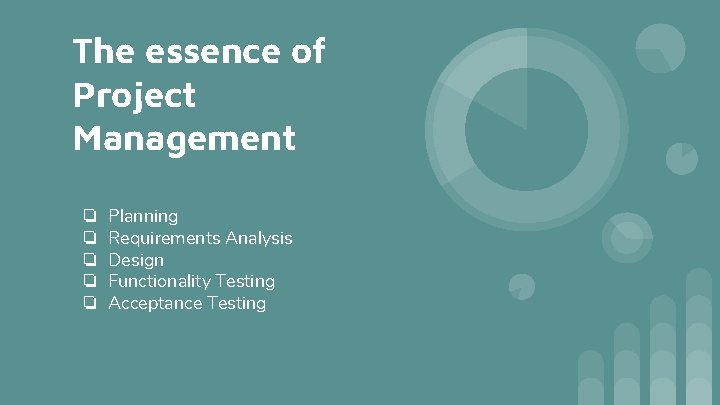 The essence of Project Management ❏ ❏ ❏ Planning Requirements Analysis Design Functionality Testing The essence of Project Management ❏ ❏ ❏ Planning Requirements Analysis Design Functionality Testing