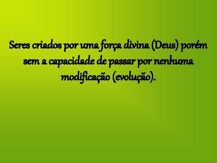 Seres criados por uma força divina (Deus) porém sem a capacidade de passar por