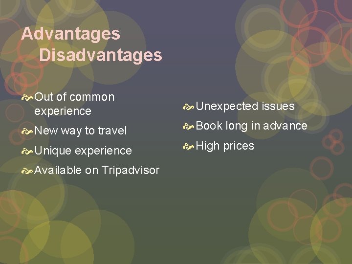 Advantages Disadvantages Out of common experience Unexpected issues New way to travel Book long