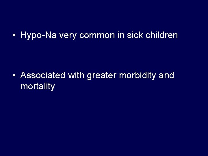  • Hypo-Na very common in sick children • Associated with greater morbidity and