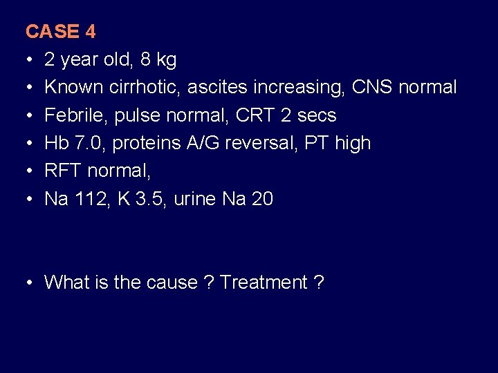 CASE 4 • 2 year old, 8 kg • Known cirrhotic, ascites increasing, CNS