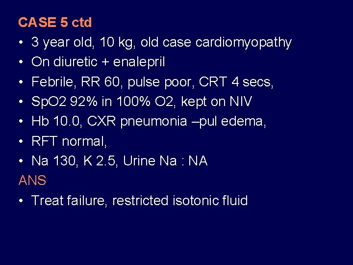 CASE 5 ctd • 3 year old, 10 kg, old case cardiomyopathy • On