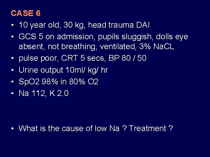 CASE 6 • 10 year old, 30 kg, head trauma DAI • GCS 5