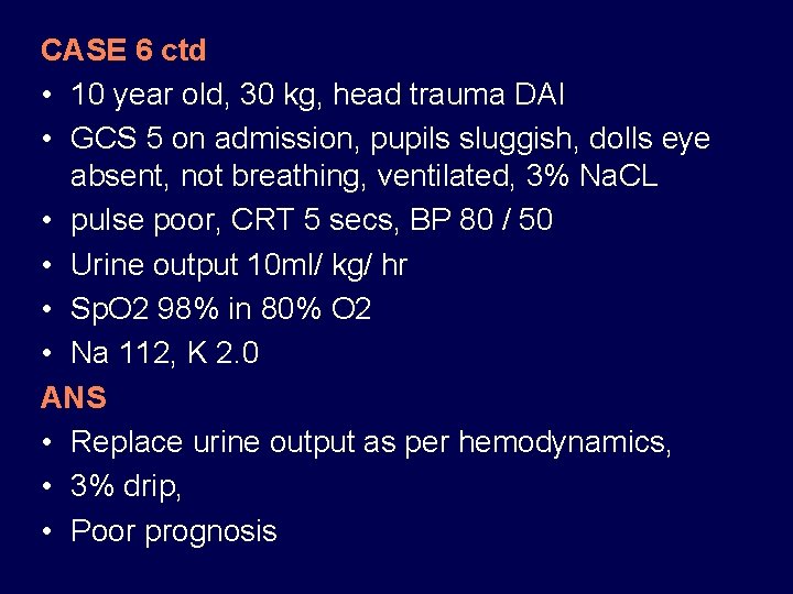 CASE 6 ctd • 10 year old, 30 kg, head trauma DAI • GCS