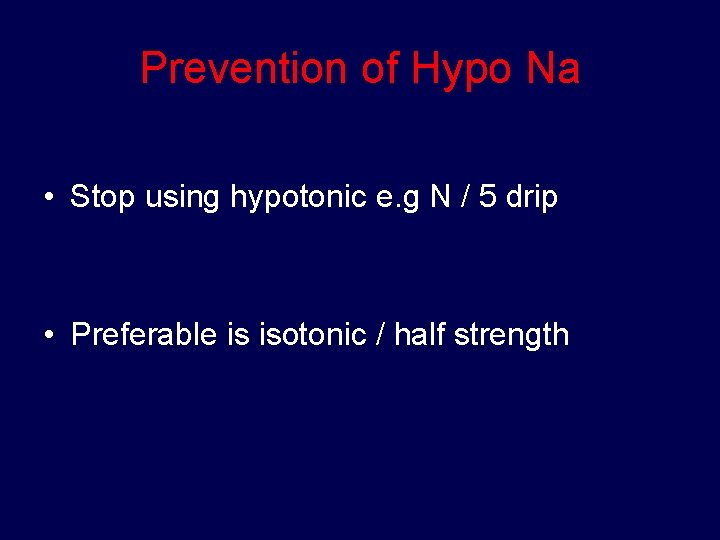 Prevention of Hypo Na • Stop using hypotonic e. g N / 5 drip