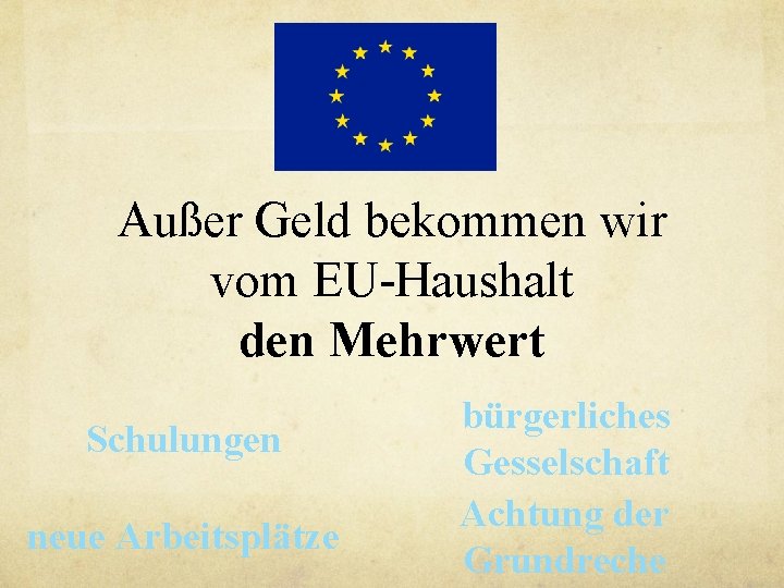 Außer Geld bekommen wir vom EU-Haushalt den Mehrwert Schulungen neue Arbeitsplätze bürgerliches Gesselschaft Achtung