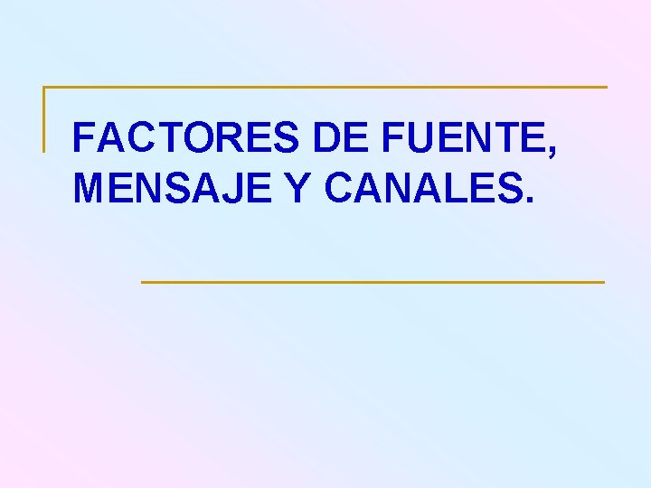 FACTORES DE FUENTE, MENSAJE Y CANALES. 