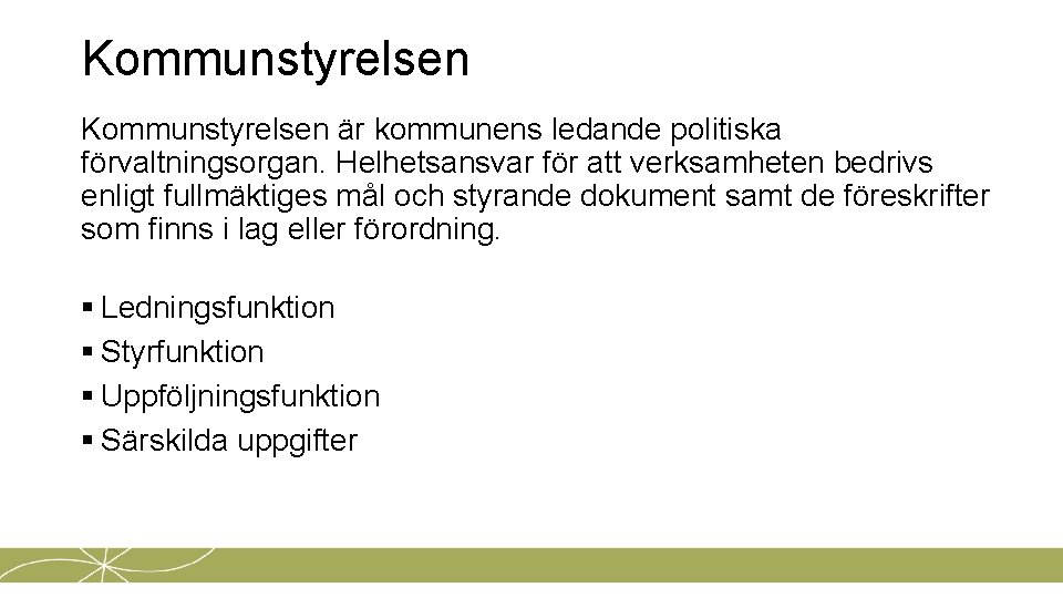 Kommunstyrelsen är kommunens ledande politiska förvaltningsorgan. Helhetsansvar för att verksamheten bedrivs enligt fullmäktiges mål