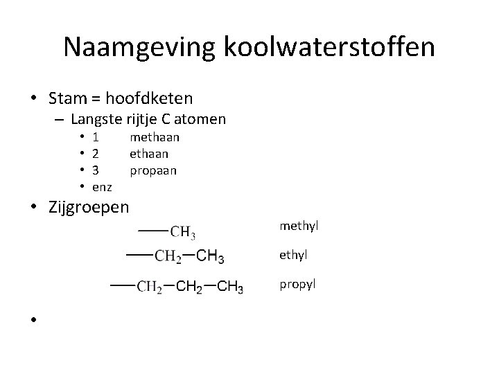 Naamgeving koolwaterstoffen • Stam = hoofdketen – Langste rijtje C atomen • • 1