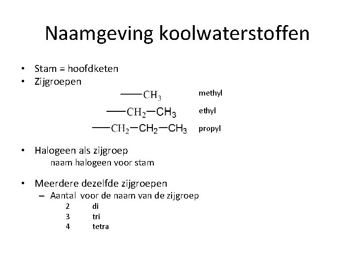 Naamgeving koolwaterstoffen • Stam = hoofdketen • Zijgroepen methyl propyl • Halogeen als zijgroep