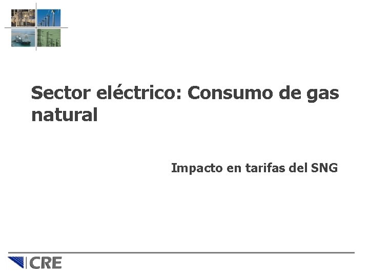 Sector eléctrico: Consumo de gas natural Impacto en tarifas del SNG 